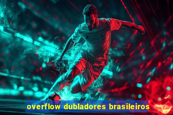 overflow dubladores brasileiros